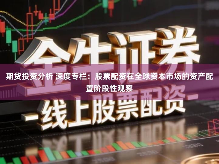 期货投资分析 深度专栏：股票配资在全球资本市场的资产配置阶段性观察