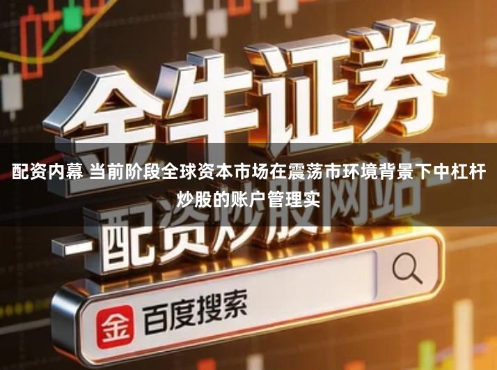 配资内幕 当前阶段全球资本市场在震荡市环境背景下中杠杆炒股的账户管理实