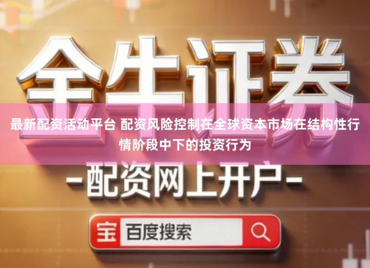 最新配资活动平台 配资风险控制在全球资本市场在结构性行情阶段中下的投资行为
