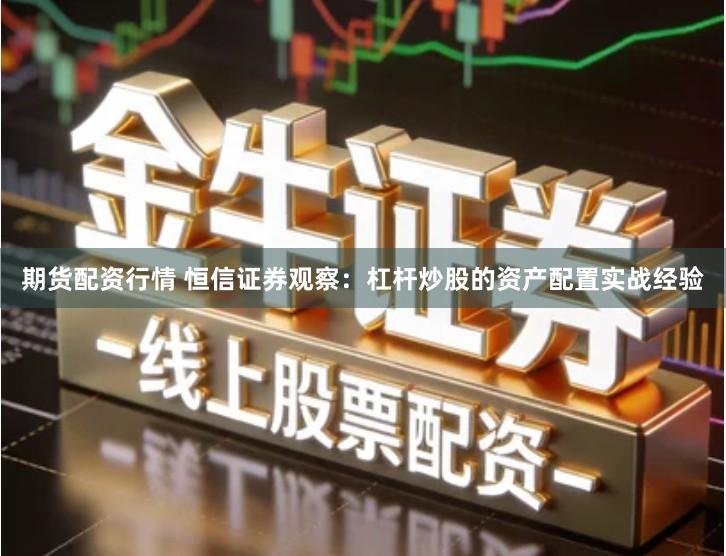 期货配资行情 恒信证券观察：杠杆炒股的资产配置实战经验